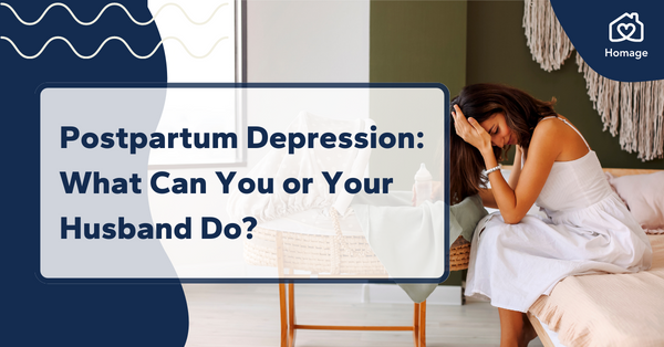 Postpartum Depression: What Can You or Your Husband Do? | Homage
